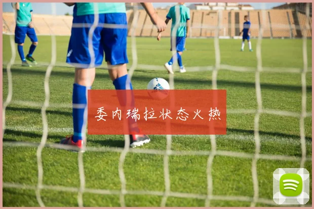 委内瑞拉状态火热