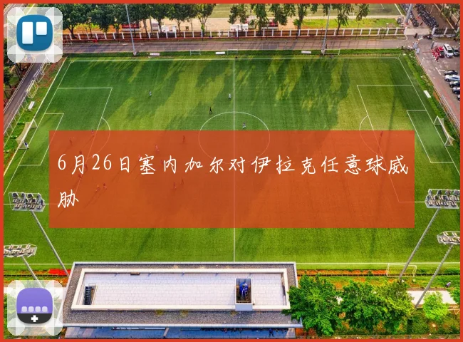 6月26日塞内加尔对伊拉克任意球威胁