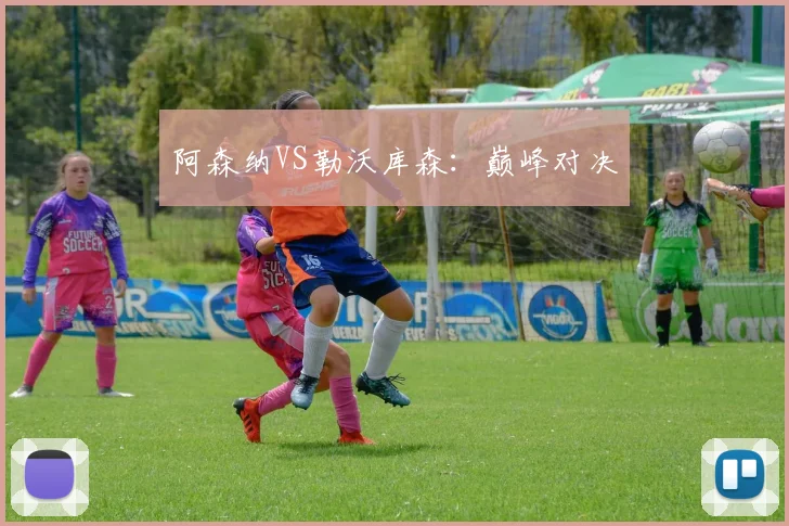 阿森纳VS勒沃库森：巅峰对决