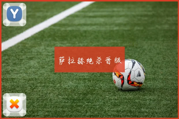 萨拉赫绝杀晋级