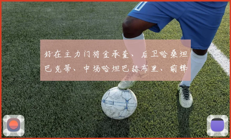 好在主力门将金承奎、后卫哈桑坦巴克蒂、中场哈坦巴赫布里、前锋巴内加等关键球员均能正常出战