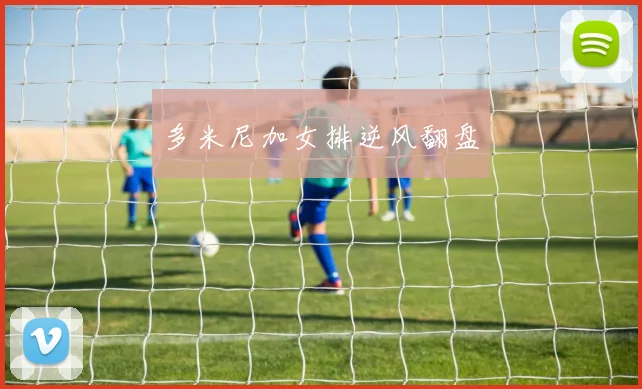 多米尼加女排逆风翻盘
