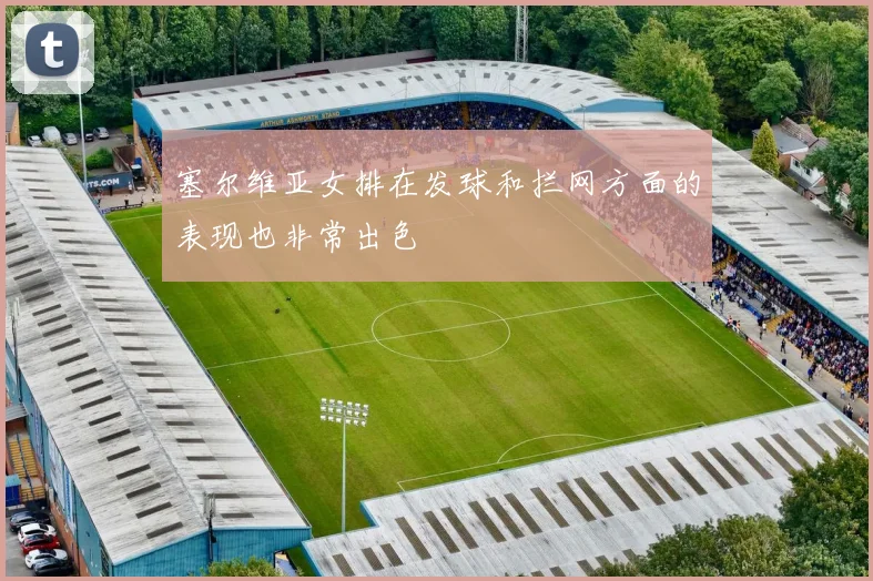 塞尔维亚女排在发球和拦网方面的表现也非常出色