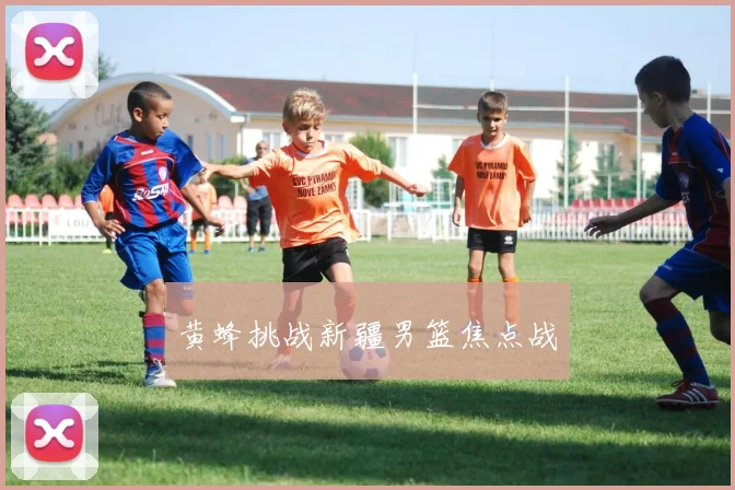 黄蜂挑战新疆男篮焦点战