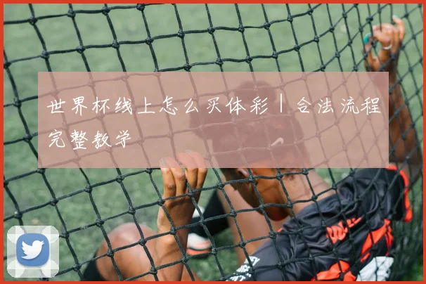 世界杯线上怎么买体彩｜合法流程完整教学