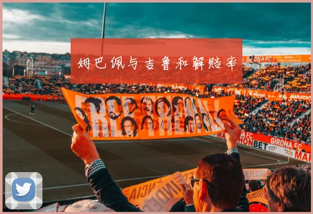 姆巴佩与吉鲁和解赔率