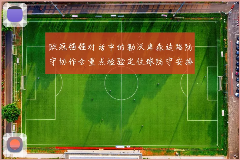 欧冠强强对话中的勒沃库森边路防守协作会重点检验定位球防守安排