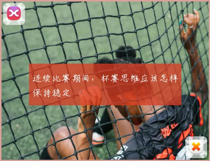 连续比赛期间,杯赛思维应该怎样保持稳定