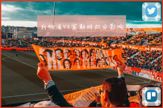 利物浦vs富勒姆积分影响